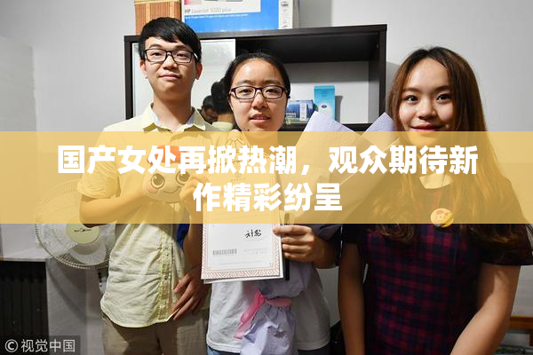 国产女处再掀热潮，观众期待新作精彩纷呈