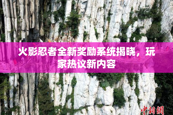 火影忍者全新奖励系统揭晓，玩家热议新内容