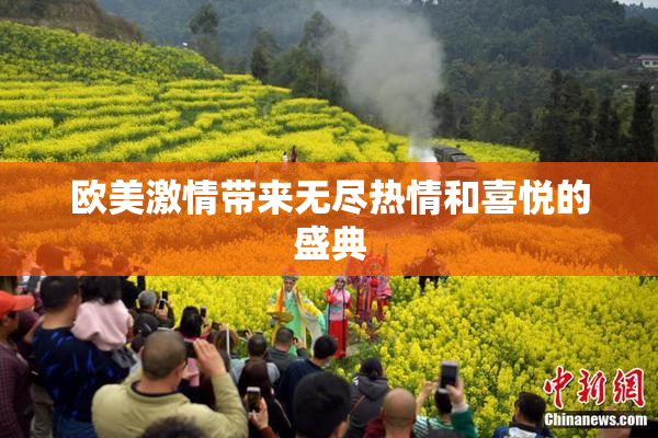 欧美激情带来无尽热情和喜悦的盛典