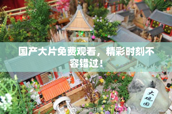 国产大片免费观看，精彩时刻不容错过！
