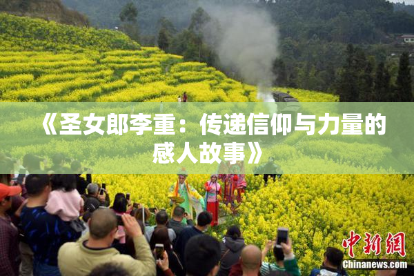 《圣女郎李重：传递信仰与力量的感人故事》