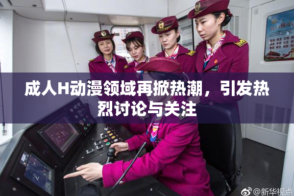 成人H动漫领域再掀热潮，引发热烈讨论与关注