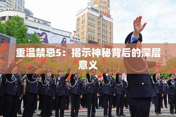 重温禁忌5：揭示神秘背后的深层意义