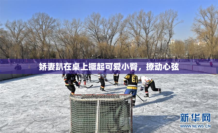 娇妻趴在桌上撅起可爱小臀，撩动心弦