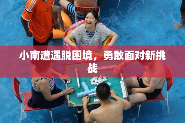 小南遭遇脱困境，勇敢面对新挑战