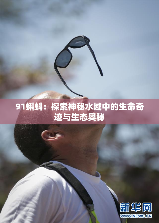 91蝌蚪：探索神秘水域中的生命奇迹与生态奥秘