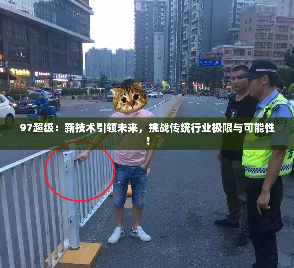 97超级：新技术引领未来，挑战传统行业极限与可能性！