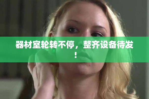 器材室轮转不停，整齐设备待发！
