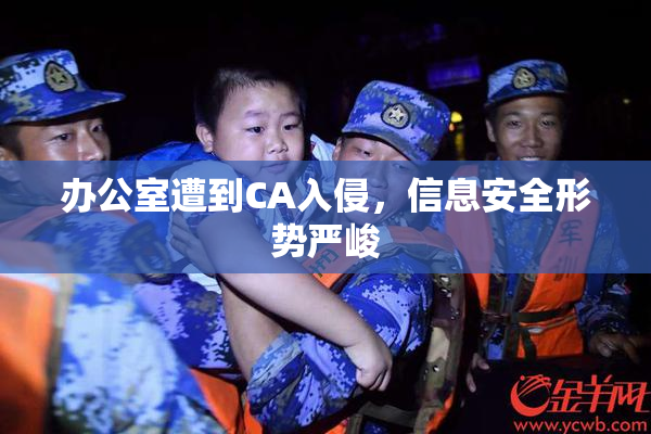办公室遭到CA入侵，信息安全形势严峻