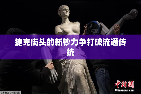 捷克街头的新钞力争打破流通传统