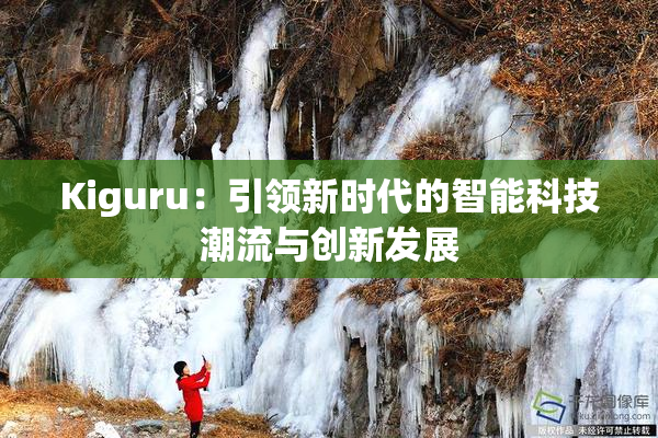 Kiguru：引领新时代的智能科技潮流与创新发展