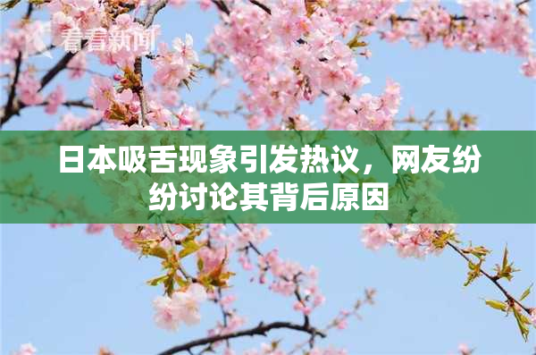 日本吸舌现象引发热议，网友纷纷讨论其背后原因