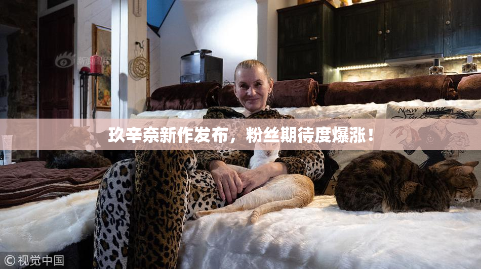 玖辛奈新作发布，粉丝期待度爆涨！