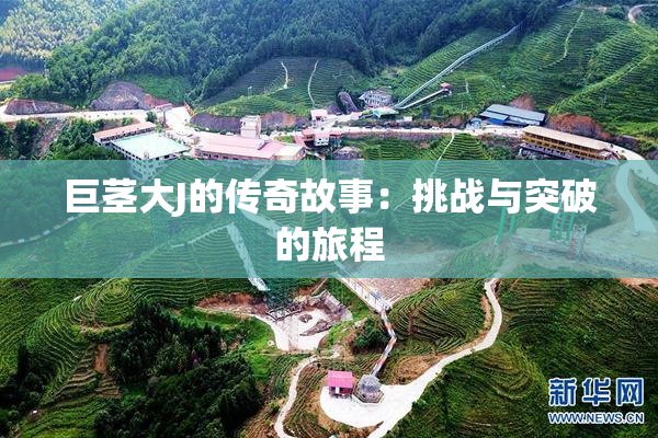 巨茎大J的传奇故事：挑战与突破的旅程