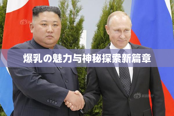 爆乳の魅力与神秘探索新篇章