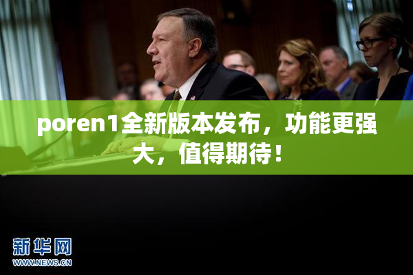 poren1全新版本发布，功能更强大，值得期待！