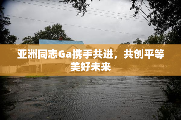 亚洲同志Ga携手共进，共创平等美好未来