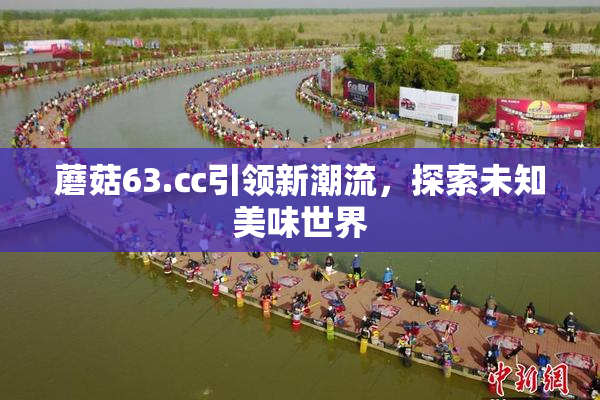 蘑菇63.㏄引领新潮流，探索未知美味世界