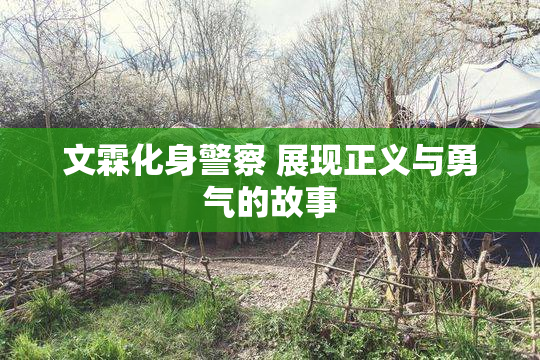 文霖化身警察 展现正义与勇气的故事