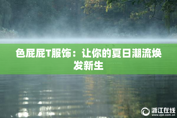 色屁屁T服饰：让你的夏日潮流焕发新生