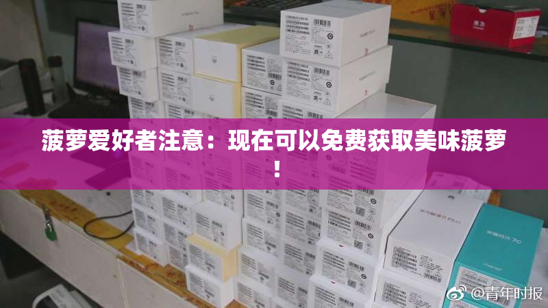 菠萝爱好者注意：现在可以免费获取美味菠萝！