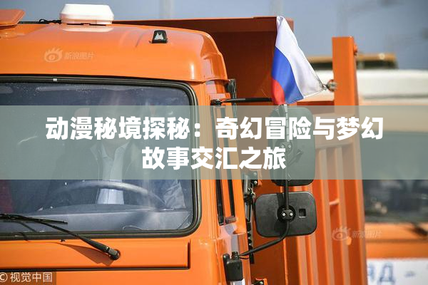 动漫秘境探秘：奇幻冒险与梦幻故事交汇之旅