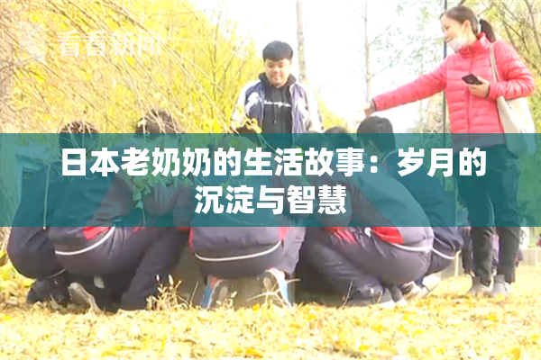 日本老奶奶的生活故事：岁月的沉淀与智慧
