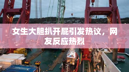 女生大胆扒开屁引发热议，网友反应热烈