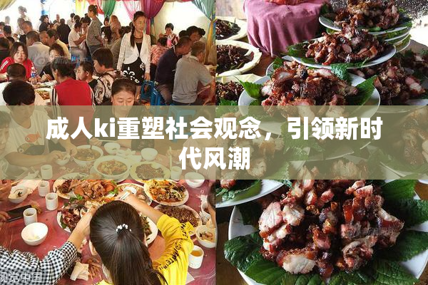 成人ki重塑社会观念，引领新时代风潮
