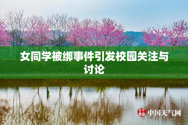 女同学被绑事件引发校园关注与讨论