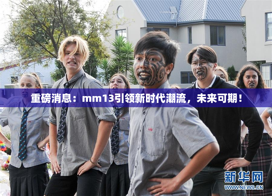 重磅消息：mm13引领新时代潮流，未来可期！