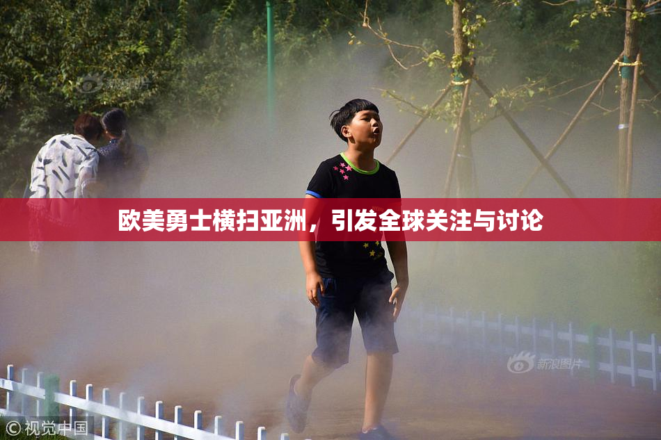 欧美勇士横扫亚洲，引发全球关注与讨论