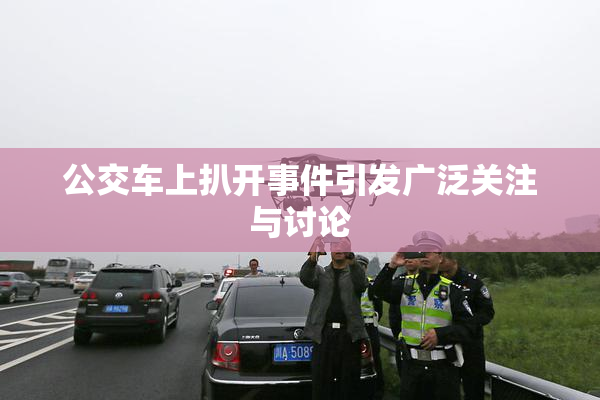 公交车上扒开事件引发广泛关注与讨论