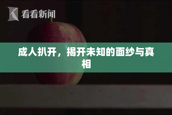 成人扒开，揭开未知的面纱与真相