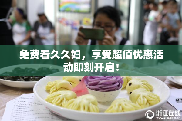 免费看久久妇，享受超值优惠活动即刻开启！