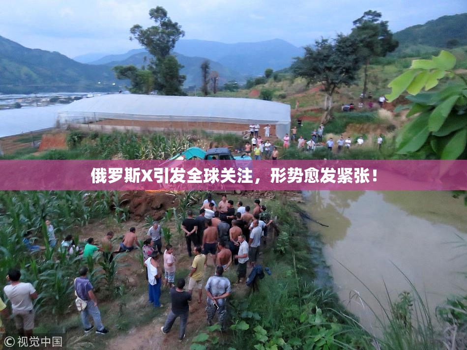俄罗斯X引发全球关注，形势愈发紧张！