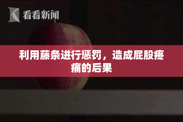 利用藤条进行惩罚，造成屁股疼痛的后果