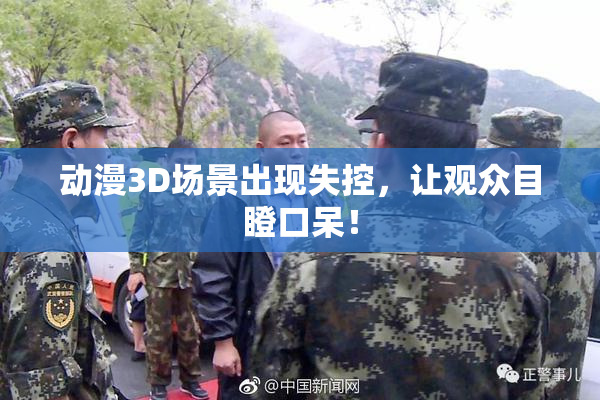 动漫3D场景出现失控，让观众目瞪口呆！