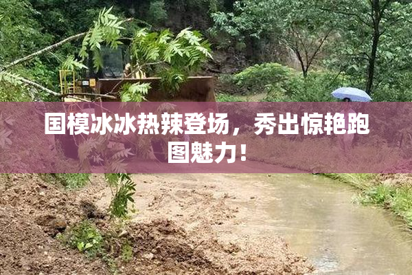 国模冰冰热辣登场，秀出惊艳跑图魅力！