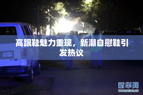 高跟鞋魅力重现，新潮自慰鞋引发热议