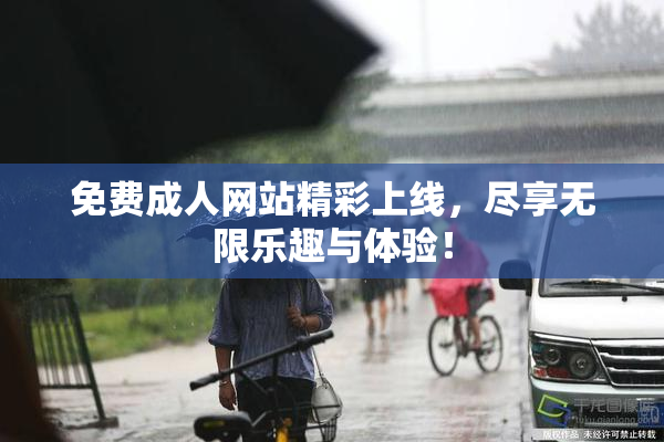免费成人网站精彩上线，尽享无限乐趣与体验！