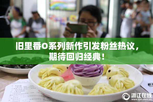 旧里番O系列新作引发粉丝热议，期待回归经典！