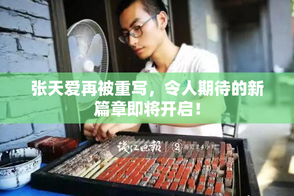 张天爱再被重写，令人期待的新篇章即将开启！