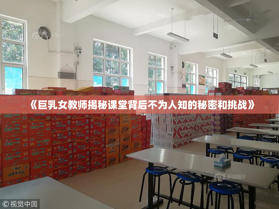《巨乳女教师揭秘课堂背后不为人知的秘密和挑战》