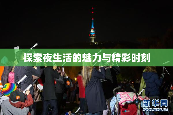 探索夜生活的魅力与精彩时刻