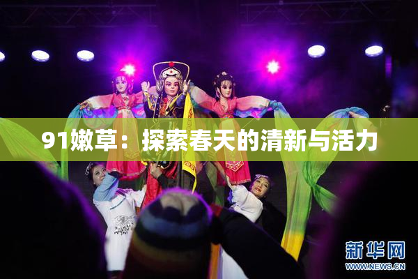 91嫩草：探索春天的清新与活力