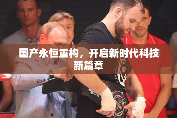 国产永恒重构，开启新时代科技新篇章