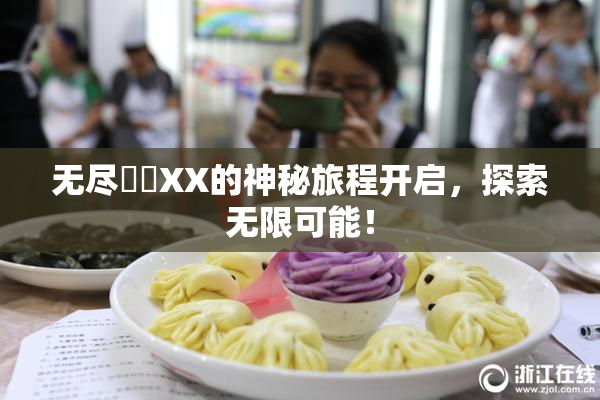 无尽❌‌XX的神秘旅程开启，探索无限可能！