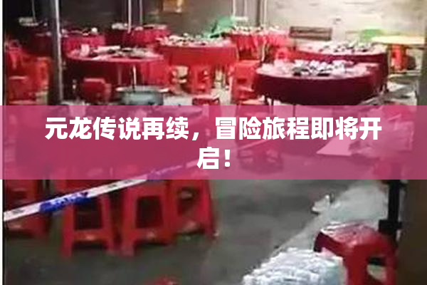 元龙传说再续，冒险旅程即将开启！