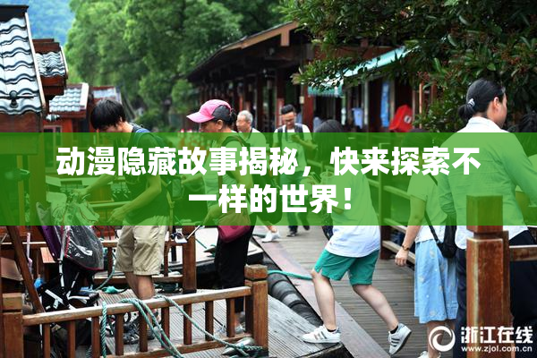 动漫隐藏故事揭秘，快来探索不一样的世界！